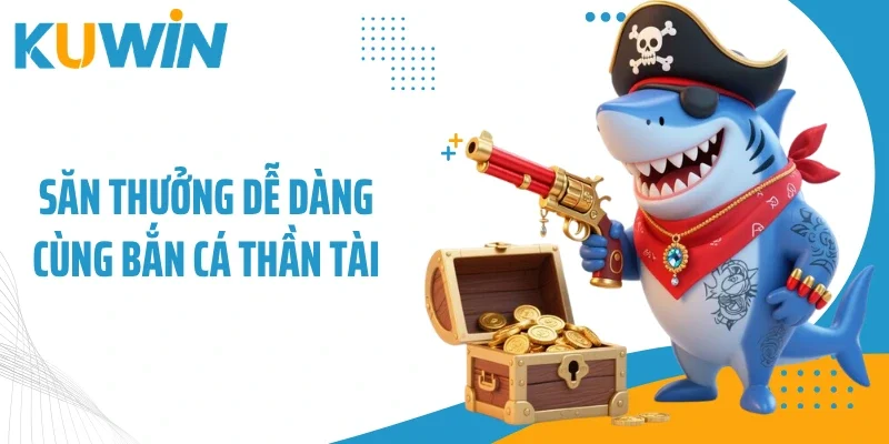Bắn Cá Thần Tài - Săn Mồi Kiếm Thưởng Dưới Đại Dương Hấp Dẫn 1 Săn thưởng dễ dàng cùng bắn cá Thần Tài